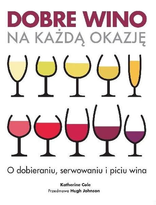 okładka Dobre wino na każdą okazję. O dobieraniu, serwowaniu ipiciu wina książka | Cole Katherine
