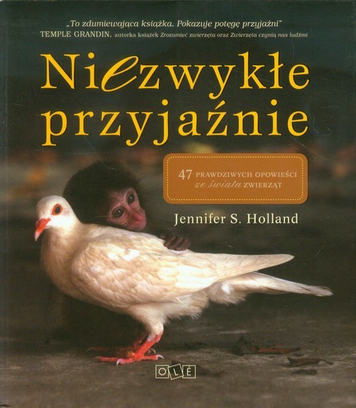 okładka Niezwykłe przyjaźnie. 47 prawdziwych opowieści ze świata zwierząt książka | Jennifer S. Holland
