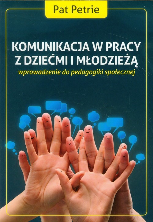 okładka Komunikacja w pracy z dziećmi i młodzieżą wprowadzenie do pedagogiki społecznej książka | Petrie Pat