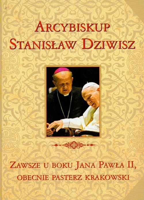 okładka Zawsze u boku Jana Pawła II, obecnie pasterz krakowski. Arcybiskup Stanisław Dziwisz. książka