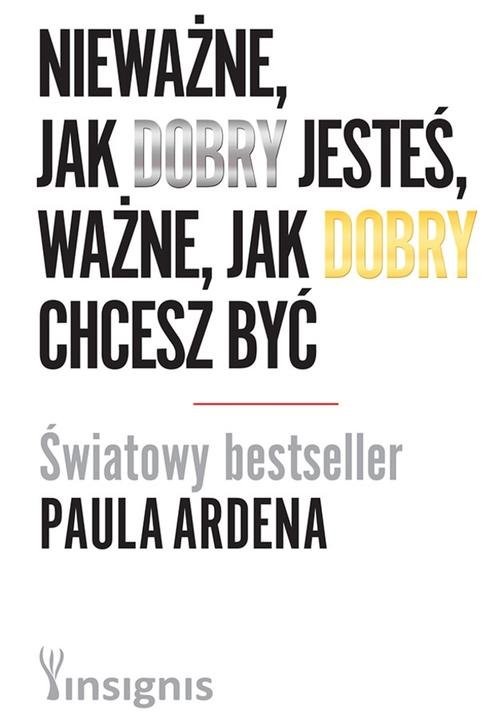 okładka Nieważne, jak dobry jesteś, ważne, jak dobry chcesz być książka | Arden Paul