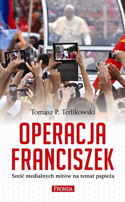 okładka Operacja Franciszek. Sześć medialnych mitów na temat papieża książka | Tomasz P. Terlikowski