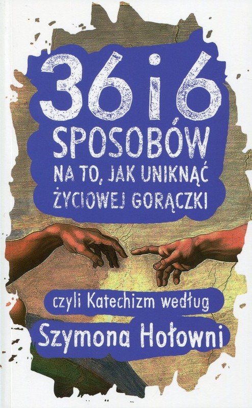 okładka 36 i 6 sposobów na to, jak uniknąć życiowej gorączki czyli katechizm według Szymona Hołowni książka | Szymon Hołownia