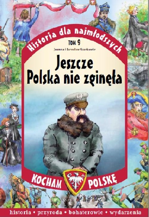 okładka Historia dla najmłodszych. Tom 9. Jeszcze Polska nie zginęła książka | Joanna Szarek, Jarosław Szarek