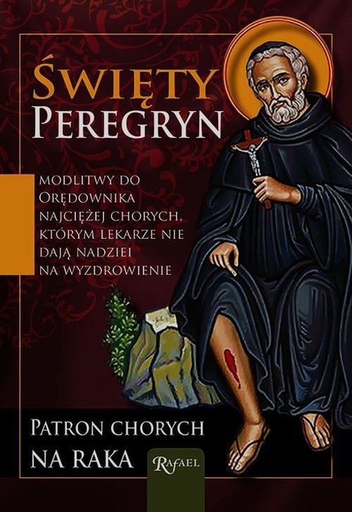 okładka Święty Peregryn. Patron chorych na raka. Modlitwy do orędownika najciężej chorych, którym lekarze nie dają nadziei na wyzdrowienie książka | Praca Zbiorowa