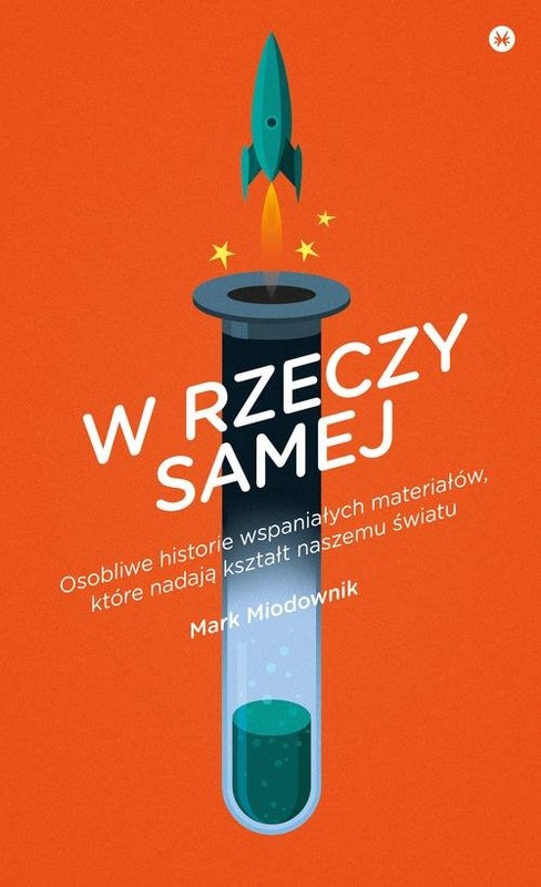 okładka W rzeczy samej. Osobliwe historie wspaniałych materiałów, które nadają kształt naszemu światu książka | Mark Miodownik