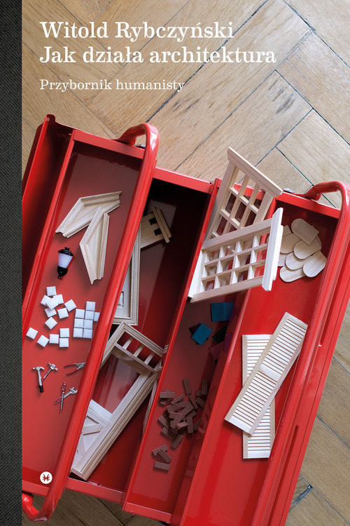 okładka Jak działa architektura. Przybornik humanisty książka | Witold Rybczyński