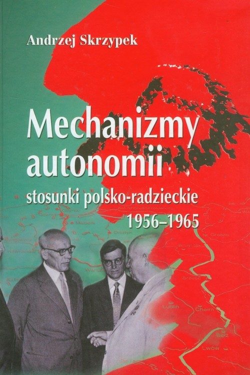 okładka Mechanizmy autonomii stosunki polsko-radzieckie 1956-1965 książka | Andrzej Skrzypek