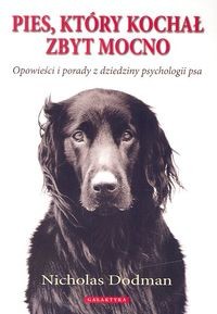 okładka Pies który kochał zbyt mocno Opowieści i porady z dziedziny psychologii psa książka | Dodman Nicholas