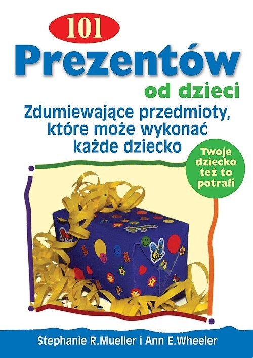 okładka 101 Prezentów od dzieci Zdumiewające przedmioty , które może wykonać każde dziecko książka | Stephanie R. Mueller, Ann E. Wheeler