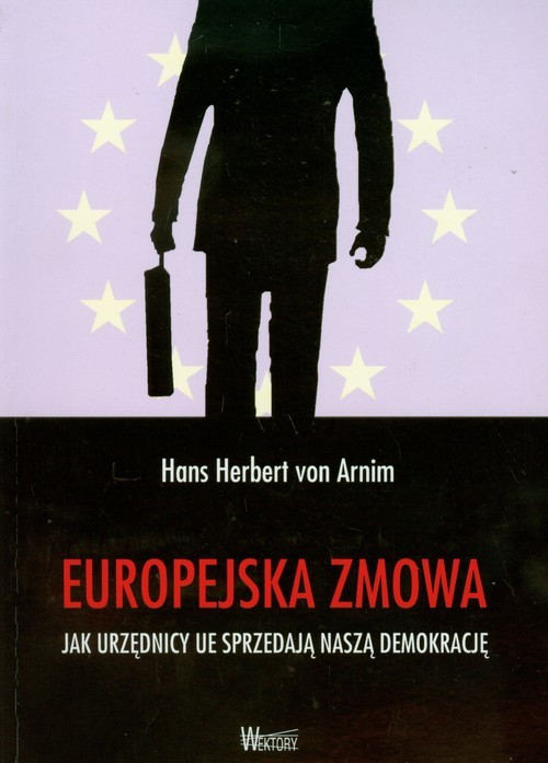 okładka Europejska zmowa Jak urzędnicy UE sprzedają naszą demokrację książka | Hans Herbert Arnim