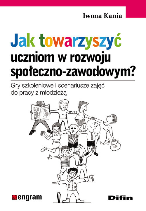okładka Jak towarzyszyć uczniom w rozwoju społeczno-zawodowym? Gry szkoleniowe i scenariusze zajęć do pracy z młodzieżą książka | Iwona Kania