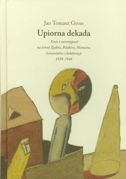 okładka Upiorna dekada Eseje o stereotypach na temat Żydów, Polaków, Niemców, komunistów i kolaboracji 1939-1948 książka | Jan Tomasz Gross