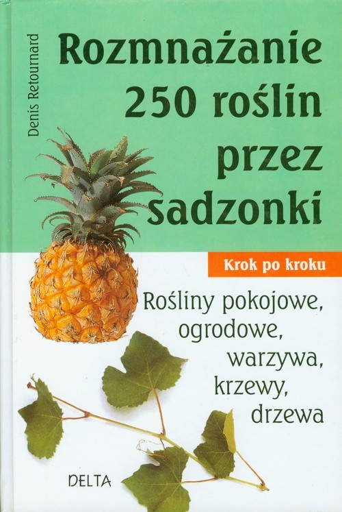 okładka Rozmnażanie 250 roślin przez sadzonki Krok po kroku. Rośłiny pokojowe, ogrodowe, warzywa, krzewy, drzewa. książka