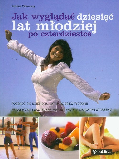 okładka Jak wyglądać dziesięć lat młodziej po czterdziestce książka | Adriana Ortemberg