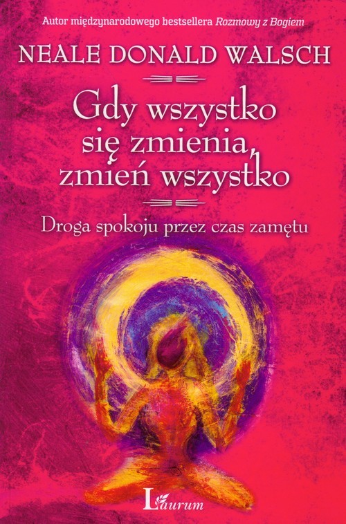 okładka Gdy wszystko się zmienia, zmień wszystko Droga spokoju przez czas zamętu książka | Neale Donald Walsch