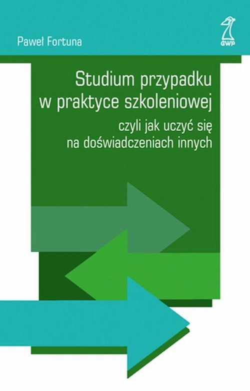 okładka Studium przypadku w praktyce szkoleniowej czyli jak uczyć się na doświadczeniach innych książka | Paweł Fortuna