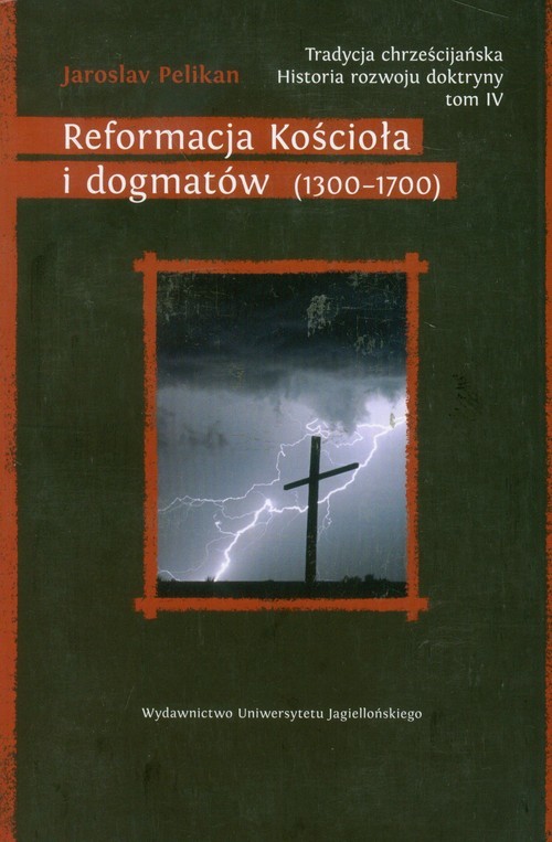 okładka Tradycja chrześcijańska Historia rozwoju doktryny Tom 4 Reformacja Kościoła i dogmatów (1300–1700) książka | Pelikan Jaroslav