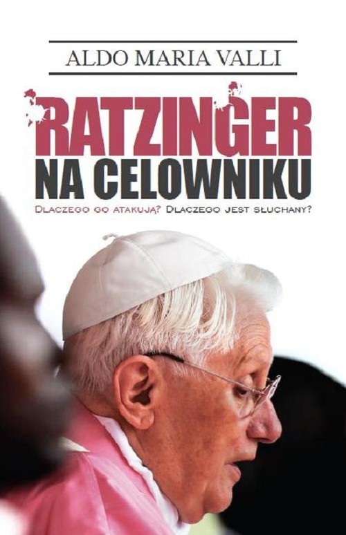 okładka Ratzinger na celowniku Dlaczego go atakują? Dlaczego jest słuchany? książka | Aldo Maria Valli
