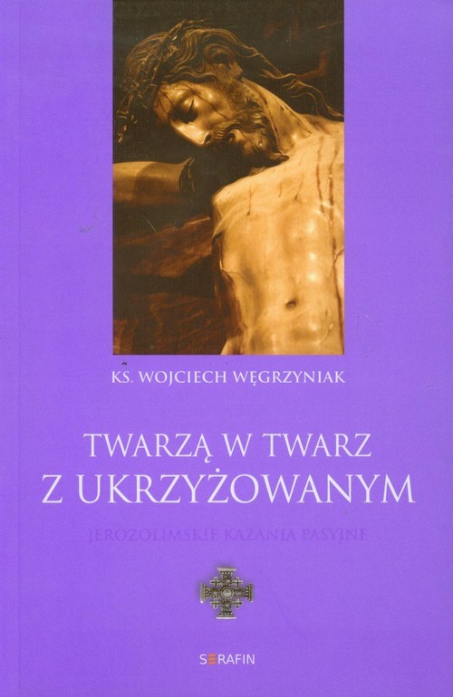 okładka Twarzą w twarz z Ukrzyżowanym Jerozolimskie kazania pasyjne książka | Wojciech Węgrzyniak