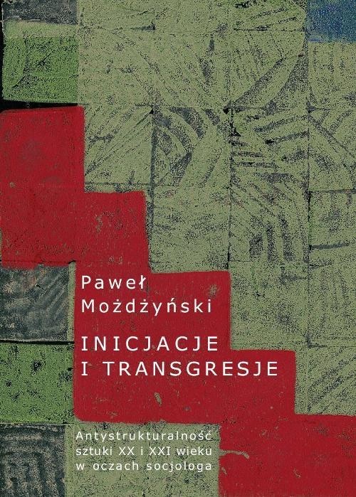 okładka Inicjacje i transgresje Antystrukturalność sztuki XX i XXI wieku w oczach socjologa książka | Możdżyński Paweł
