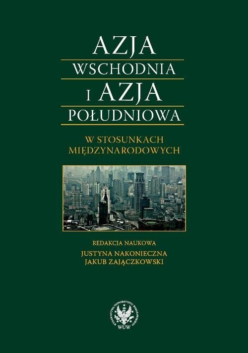 okładka Azja Wschodnia i Azja Południowa w stosunkach międzynarodowych Bezpieczeństwo-Gospodarka-Cywilizacja książka