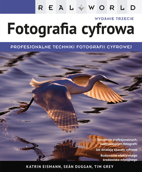 okładka Real World Fotografia cyfrowa dla początkujących i średniozaawansowanych książka | Katrin Eismann, Seán Duggan, Tim Grey