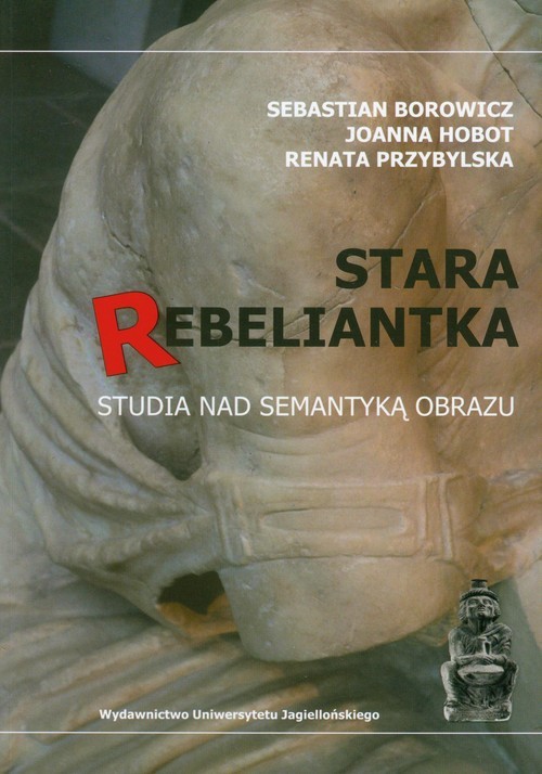 okładka Stara rebeliantka Studia nad semantyką obrazu książka | Sebastian Borowicz, Joanna Hobot, Przybylska