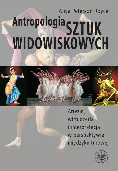 okładka Antropologia sztuk widowiskowych Artyzm, wirtuozeria i interpretacja w perspektywie międzykulturowej. książka | Royce Anya Peterson
