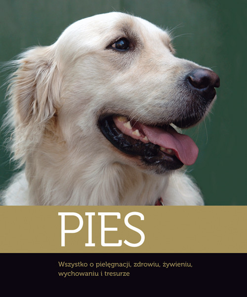 okładka Pies Wszystko o pielęgnacji, zdrowiu, żywieniu, wychowaniu i tresurze książka