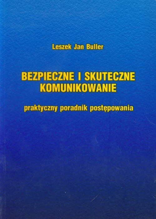 okładka Bezpieczne i skuteczne komunikowanie Praktyczny poradnik postępowania książka | Leszek Jan Buller