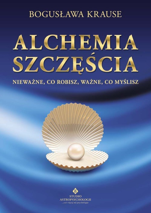 okładka Alchemia szczęścia Nieważne, co robisz, ważne, co myślisz książka | Krause Bogusława