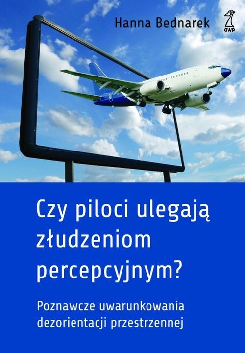 okładka Czy piloci ulegają złudzeniom percepcyjnym? Poznawcze uwarunkowania dezorientacji przestrzennej u pilotów książka | Hanna Bednarek