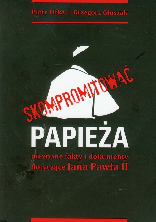 okładka Skompromitować papieża nieznane fakty i dokumenty dotycz książka | Piotr Litka, Grzegorz Głuszak