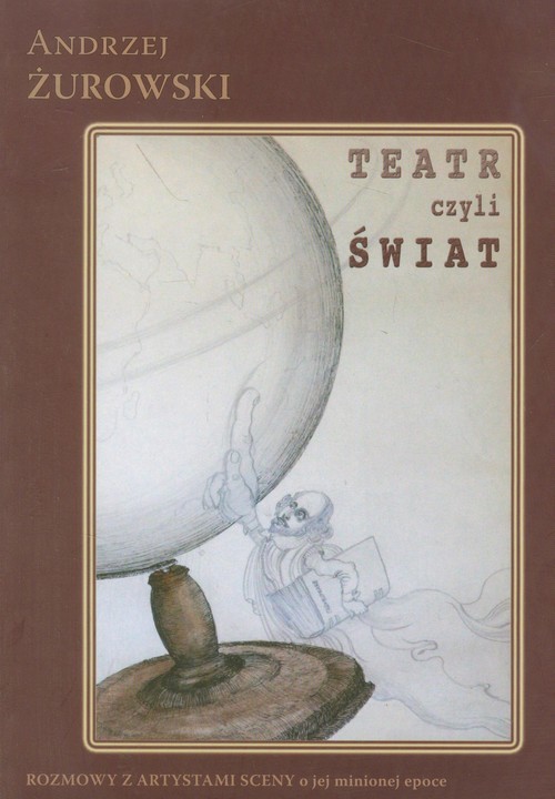 okładka Teatr czyli Świat Rozmowy z artystami sceny o jej minionej epoce książka | Andrzej Żurowski