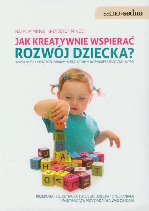 okładka Jak kreatywnie wspierać rozwój dziecka Wspólne gry i twórcze zabawy, dzięki którym rozwiniesz jego zdolności. książka | Natalia Minge, Krzysztof Minge