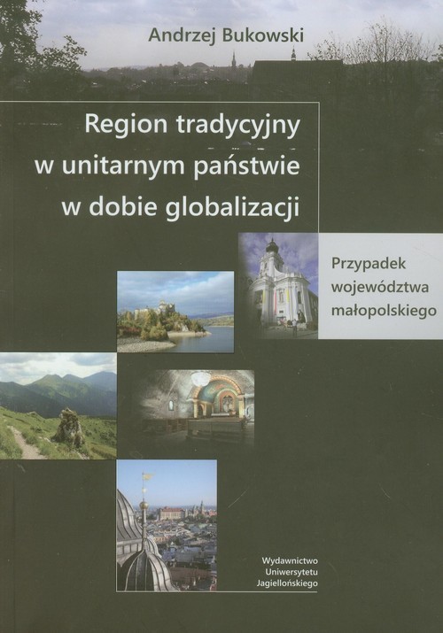 okładka Region tradycyjny w unitarnym państwie w dobie globalizacji Przypadek województwa małopolskiego książka | Andrzej Bukowski