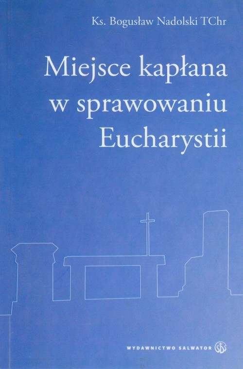 okładka Miejsce kapłana w sprawowaniu Eucharystii książka | Bogusław Nadolski