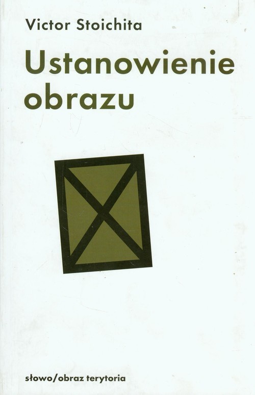 okładka Ustanowienie obrazu Metamorfoza u progu ery nowoczesnej książka | Victor Stoichita