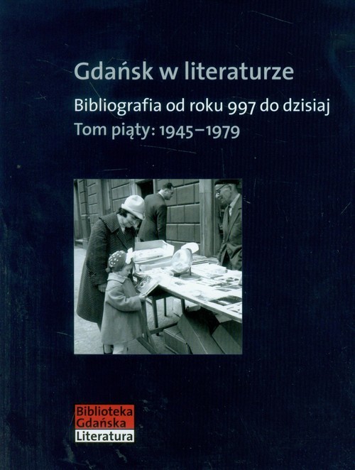 okładka Gdańsk w literaturze Tom 5 1945-1979 Bibliografia od roku 997 do dzisiaj książka