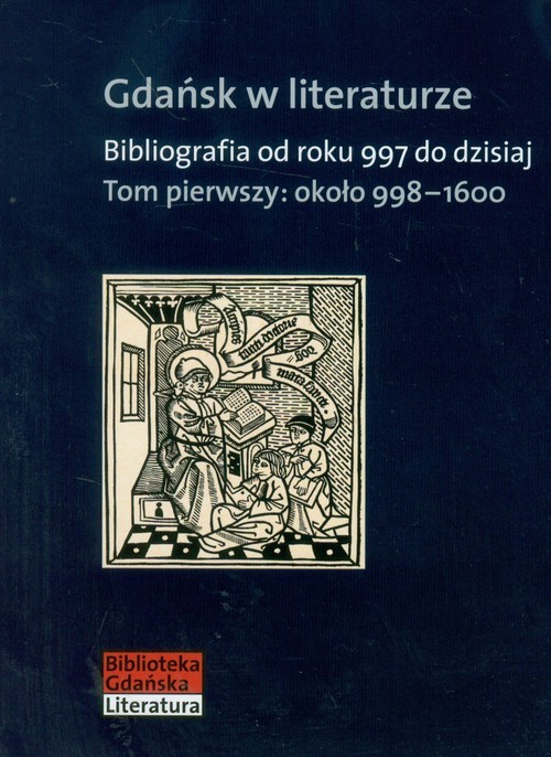 okładka Gdańsk w literaturze Tom 1 około 998-1600 Bibliografia od roku 997 do dzisiaj książka