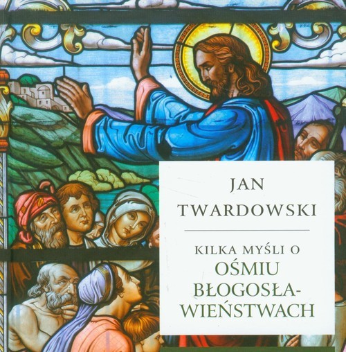 okładka Kilka myśli o ośmiu błogosławieństwach książka | Ks. Jan Twardowski