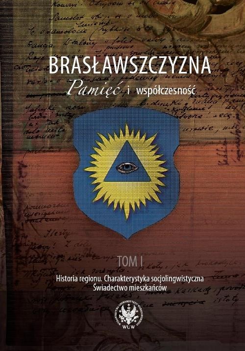 okładka Brasławszczyzna Pamięć i współczesność Tom 1: Historia regionu. Charakterystyka socjolingwistyczna. Świadectwo mieszkańców książka