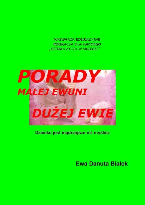 okładka Porady małej  Ewuni dużej Ewie Dziecko jest mądrzejsze niż myślisz. Zacieśnianie związków książka | Ewa Danuta Białek