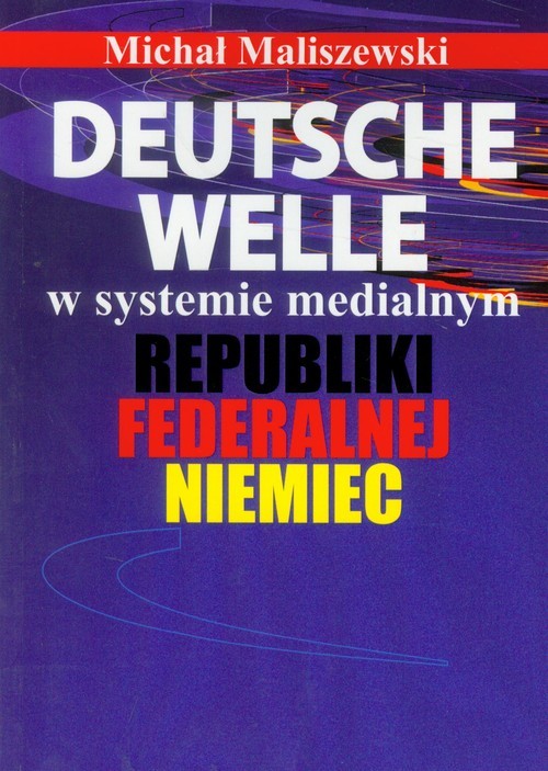 okładka Deutsche Welle w systemie medialnym Republiki Federalnej Niemiec książka | Maliszewski Michał