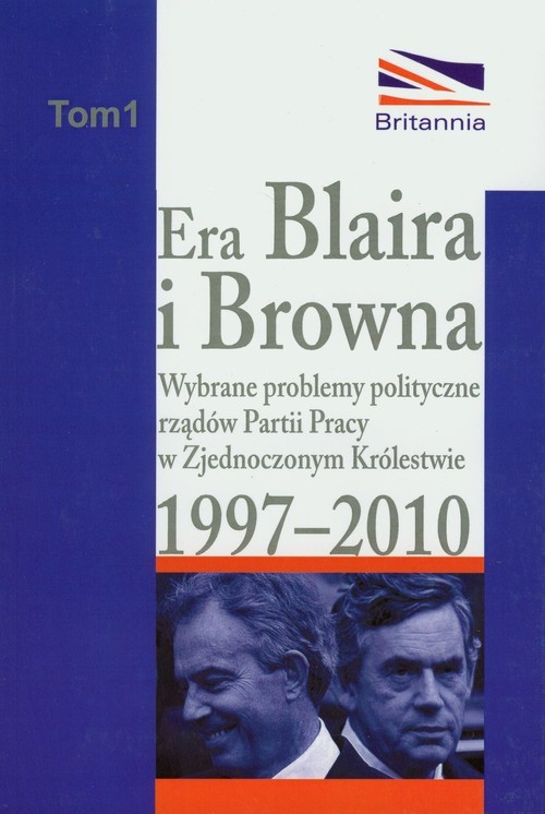 okładka Era Blaira i Browna Wybrane problemy polityczne rządów partii pracy w Zjednoczonym Królestwie 1997-2010 książka