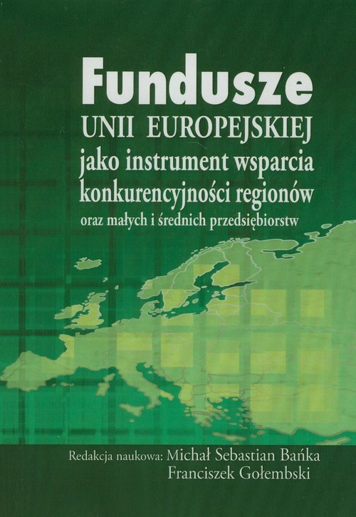 okładka Fundusze Unii Europejskiej jako instrument wsparcia konkurencyjności regionów oraz małych i średnich przedsiębiorstw książka