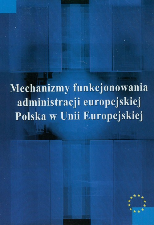 okładka Mechanizmy funkcjonowania administracji europejskiej Polska w Unii Europejskiej książka