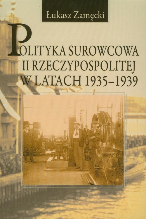 okładka Polityka surowcowa II Rzeczypospolitej w latach 1935-1939 książka | Łukasz Zamęcki