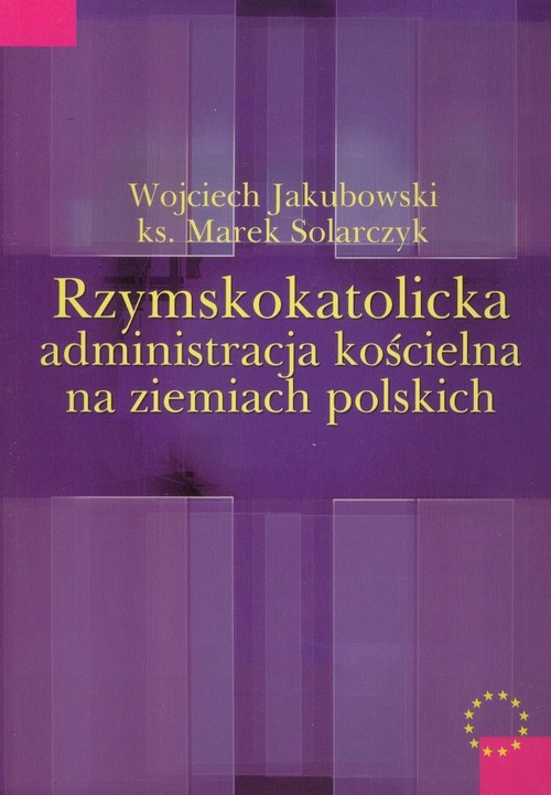 okładka Rzymskokatolicka administracja kościelna na ziemiach polskich książka | Wojciech Jakubowski, Marek Solarczyk
